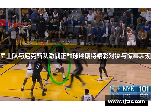 勇士队与尼克斯队激战正酣球迷期待精彩对决与惊喜表现